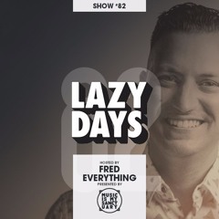 LAZY DAYS – Show #82 (Hosted by Fred Everything)