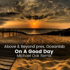 Above & Beyond Pres. Oceanlab - On A Good Day (Michael Oak Remix)