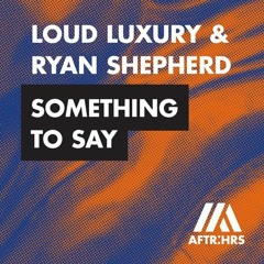 Loud Luxury - Something To Say (Extended Mix)