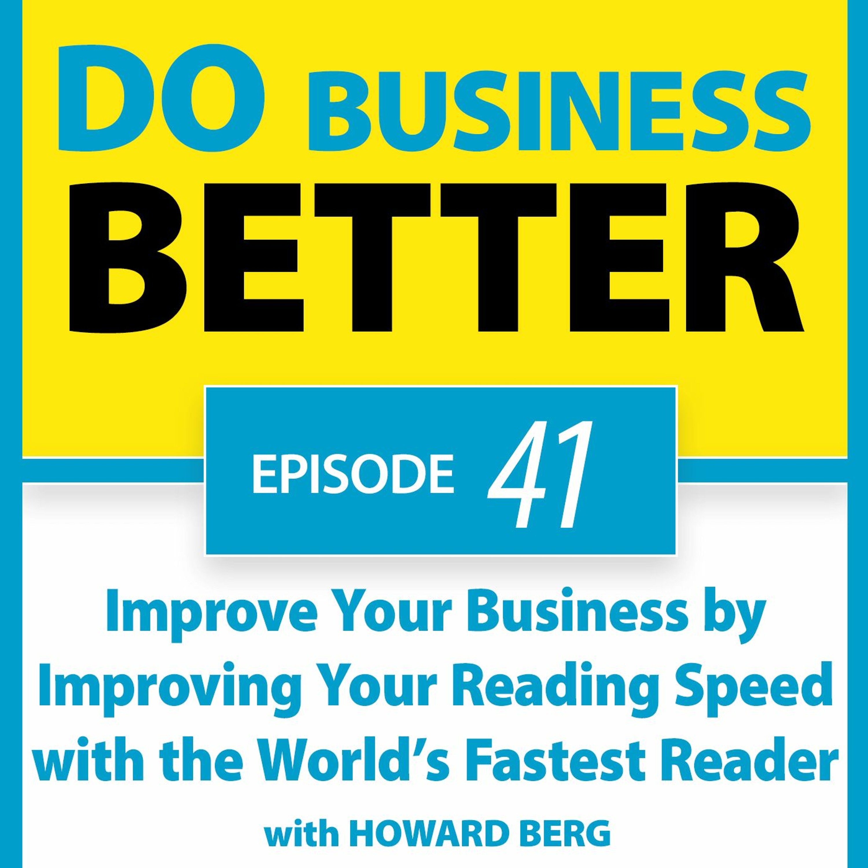 41 - Improve Your Biz by Improving Your Reading Speed - with the World’s Fastest Reader, Howard Berg