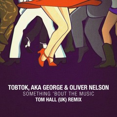 Tobtok, AKA George & Oliver Nelson - Something 'Bout The Music (Tom Hall Remix)