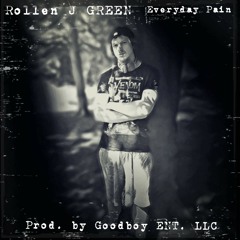Rollen J GREEN😂🔥- EVERYDAY PAIN {Prod. By GoodboyENTLLC.} (REMASTERED)