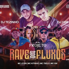 PROJETO RAVE DOS FLUXOS PART.4 - Mc Levin, Mc Kitinho, Mc 7Belo, Mc Gw (DJ Tezinho e DJ GBR)