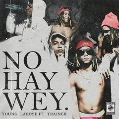 No Hay Wey - Young Laroye X Trainer💥