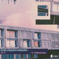 T̶H̶E̶ ̶R̶U̶S̶H̶ ̶H̶O̶U̶R̶ vol 9. ft TheBusiness.