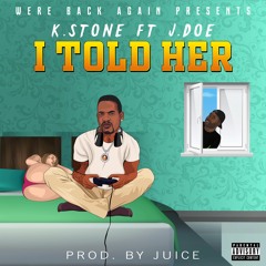 K.Stone Ft J.Doe - I Told Her (Prod By Juice)