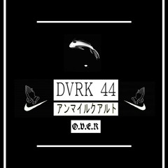 O.V.E.R - Dvrk 44