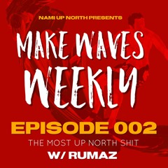 'Make Waves Weekly' Podcast Ep. 002 The most up North shit w/ RUMAZ