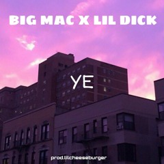 BIG MAC X LIL DICK - YE (PROD.LILCHEESEBURGER)