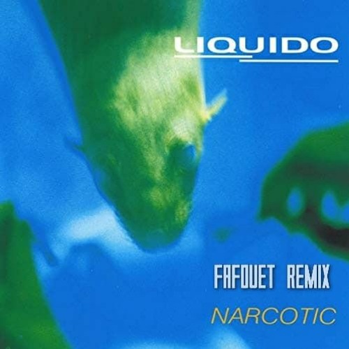 Liquido - Narcotic [ Fafouet REMIX ]