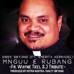 Kirby Sikyang - MNGUU E RUBANG (Ft. Emerita Kerradel / Fr. Wayne Tkel S.J TRIBUTE