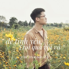 Để Tình Yêu ,Trôi Qua Vội Vã - Vinh Trần Bảo Lê