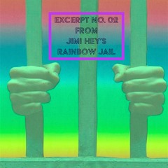 Excerpt No. 02 From Jimi Hey's Rainbow Jail