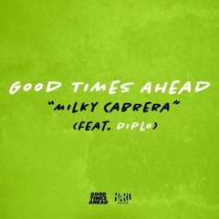 Good Times Ahead ft. Diplo - Milky Cabrera