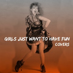 Girls Just Want To Have Fun - covers