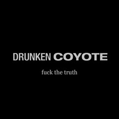 Fuck The Truth - Drunken Coyote
