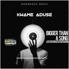 Kwame Aduse- Bigger Than A Song
