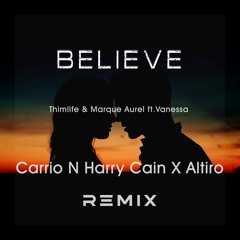 Thimlife & Marque Aurel Ft.Vanessa - Believe (Carrio N Harry Cain X Altiro Remix)
