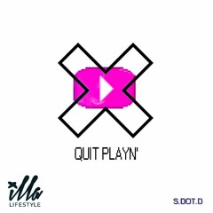 QUIT PLAYN'  - SDOT.D