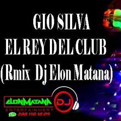 Demo   Gio Silva El Rey Del Club Pvt ( Edit  Rmix Dj Elon Matana  2k19 Final Master)