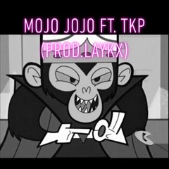 Mojo Jojo Ft. TKP (Prod. Laykx)