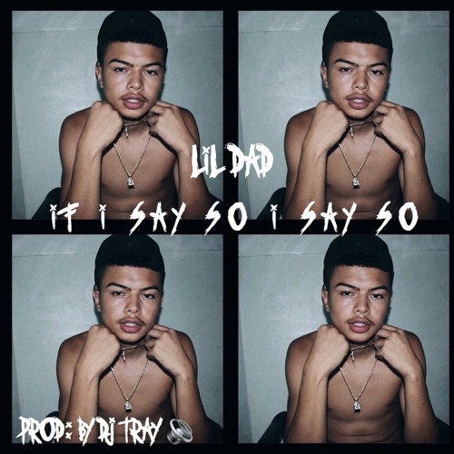 Lil Dad - If I Say I Say So (Prod By. Dj Tray)
