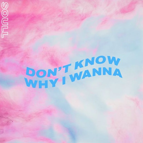 Don't Know Why I Wanna