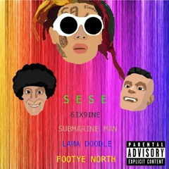 6ix9ine - SESE featuring Submarine Man, Lama Doodle and Footye North