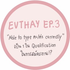 EVTHAY.EP3 Able to type คะ/ค่ะ correctly เป็น 1 ใน Qualification ในการสมัครงาน!?