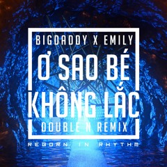 BIGDADDY X EMILY - Ơ Sao Bé Không Lắc (Double N remix)