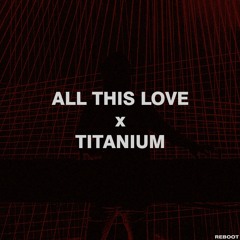 All This Love x Titanium | Reboot