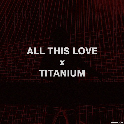 All This Love x Titanium | Reboot