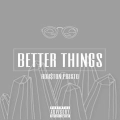 Hou$ton - Better Things (ft. PRE$TO)