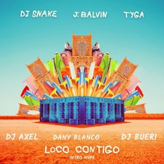 Tyga, J balvin, DJ Snake -  loco contigo Intro Hype ( Deejay Axel , Bueri & Dany Blanco )COPYRIGHT