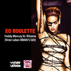 Eo Roulette - Freddy Mercury Vs. Rihanna (Victor Leben BRAVA'S Edit)