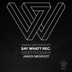 Say What? Recordings Radio Show 076 | Janick Megroot