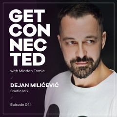 Get Connected With Mladen Tomic - 044 - Guest Mix By Dejan Milicevic