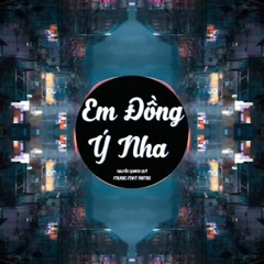 Em Đồng Ý Nha - Nguyễn Quang Quý ( Music MKT Remix)