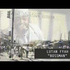 Lutan Fyah - Bossman [The Downtown Riddim - Riddim Wise]