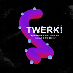 TWERK! W/ LORD DISTORTION, NAVVVI, BIG CAESAR [PROD. DEVILJIN]