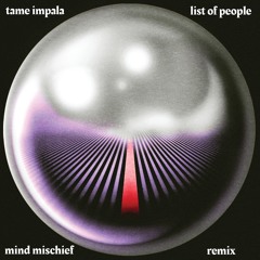 Tame Impala - List Of People (mind mischief remix)