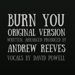 Burn You (original version) - Andrew Reeves (featuring David Powell)