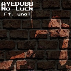 AYEDUBB- No Luck Ft. ynoT