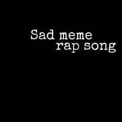 A Sad Meme Rap Song