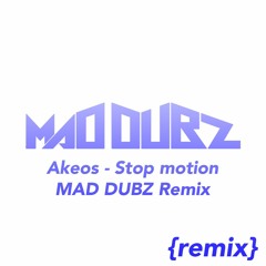 Akeos - stop motion (MAD DUBZ Remix)