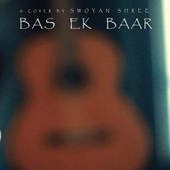 Bas Ek Baar I Female Version I Cover by Swoyanshree