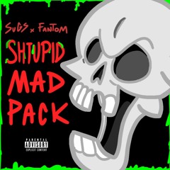 SHTUPID MAD PACK (PROD. BY FANTOM)