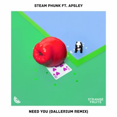 Steam Phunk - Need You (ft. Apsley) (Dallerium)