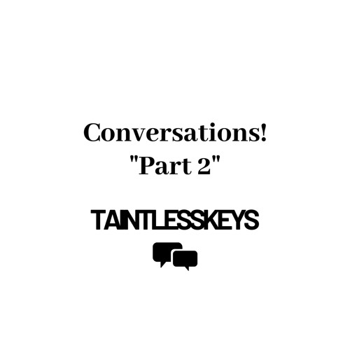 "Conversations" Part 2 - Taintlesskeys