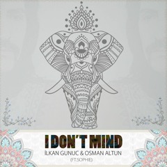 ilkan Gunuc & Osman Altun - I Dont Mind (ft.Sophie)